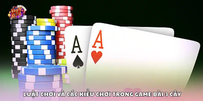 Quy tắc chơi và các hình thức phổ biến trong game 3 cây