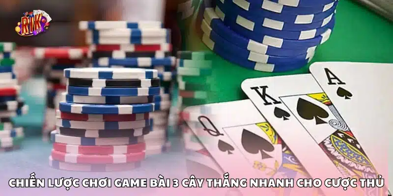 Chiến lược chơi game bài 3 cây thắng nhanh