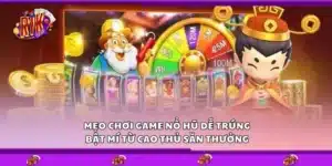 Mẹo chơi game nổ hũ dễ trúng – Bật mí từ cao thủ săn thưởng