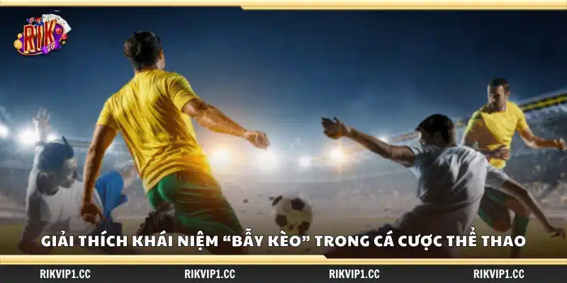 Tìm hiểu ý nghĩa của thuật ngữ bẫy kèo trong cá cược